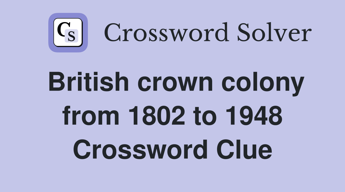 British crown colony from 1802 to 1948 Crossword Clue Answers